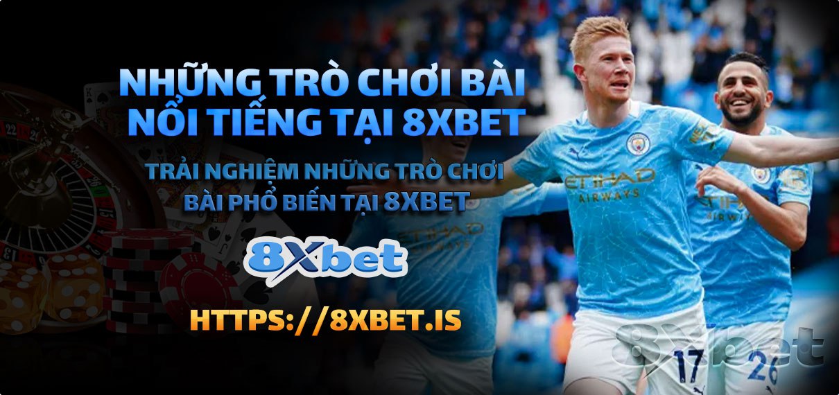 Những Trò Chơi Bài Nổi Tiếng Tại 8xbet